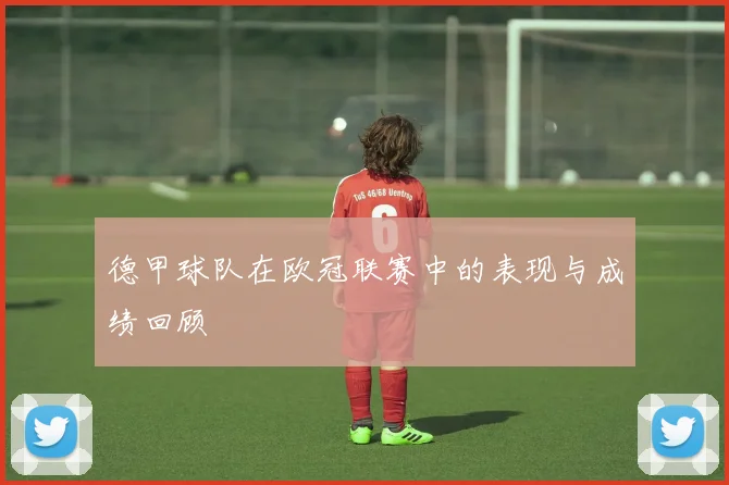 德甲球队在欧冠联赛中的表现与成绩回顾